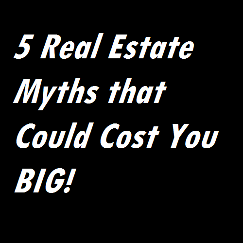 5 Real Estate Myths that Could Cost You BIG!