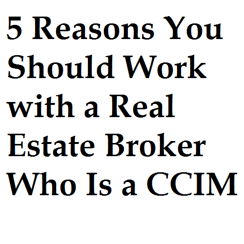 5 Reasons You Should Work with a Real Estate Broker Who Is a CCIM